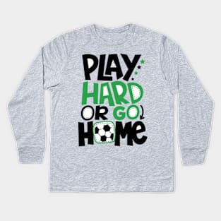 Play Hard Or Go Home © GraphicLoveShop Kids Long Sleeve T-Shirt